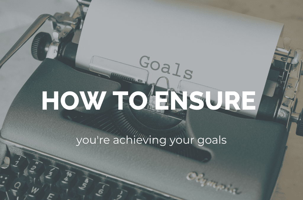 How to ensure you're achieving your goals