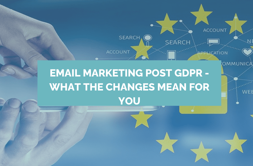 Email Marketing post GDPR – what the changes mean for you